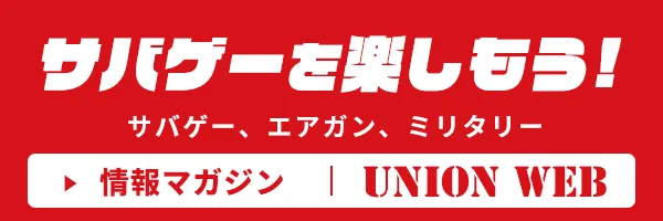 サバゲー、エアガン、ミリタリー
情報マガジン「UNION WEB」